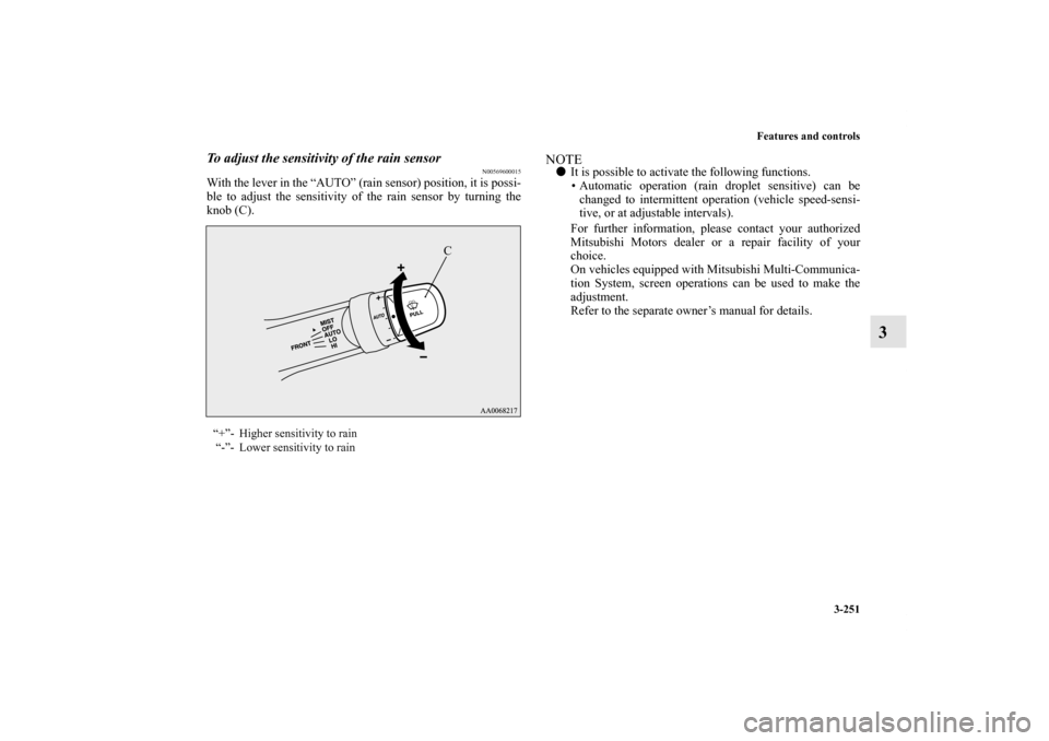 MITSUBISHI LANCER 2013 8.G Owners Manual Features and controls
3-251
3
To adjust the sensitivity of the rain sensor
N00569600015
With the lever in the “AUTO” (rain sensor) position, it is possi-
ble to adjust the sensitivity of the rain 