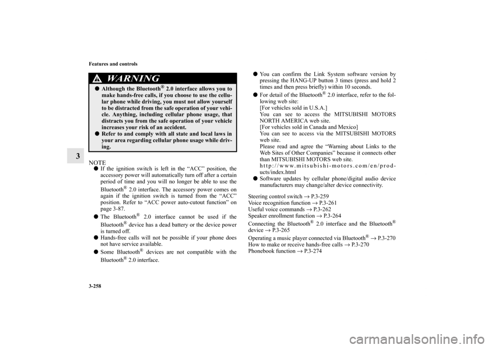 MITSUBISHI LANCER 2013 8.G Owners Manual 3-258 Features and controls
3
NOTEIf the ignition switch is left in the “ACC” position, the
accessory power will automatically turn off after a certain
period of time and you will no longer be ab