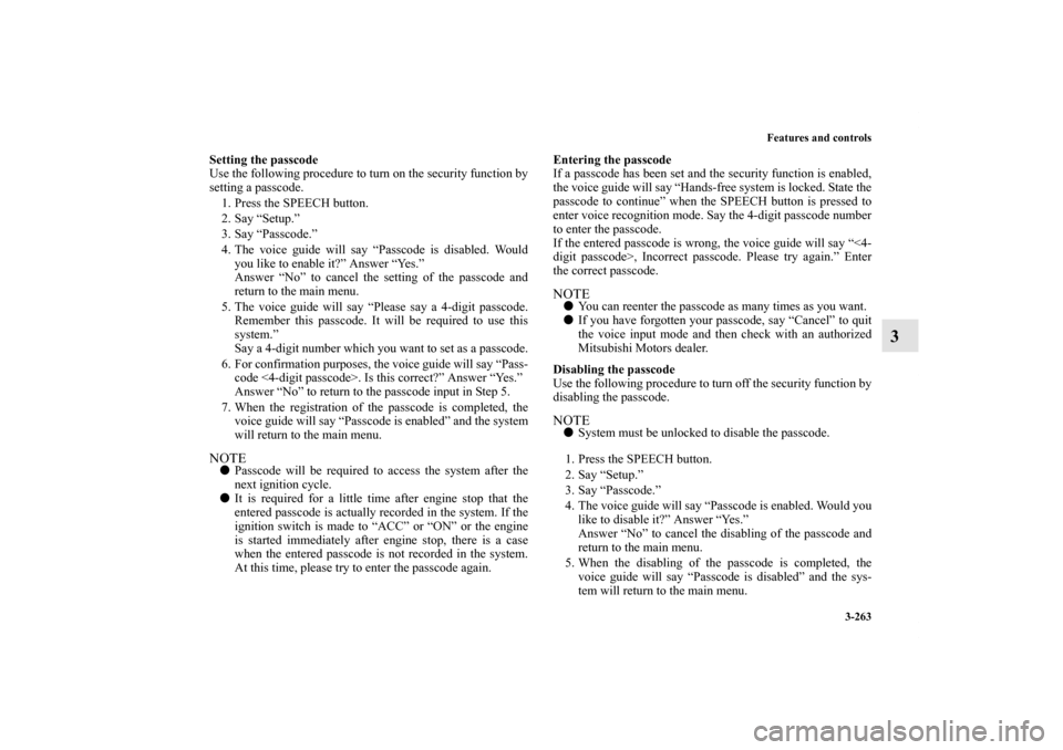 MITSUBISHI LANCER 2013 8.G Owners Manual Features and controls
3-263
3
Setting the passcode
Use the following procedure to turn on the security function by
setting a passcode. 
1. Press the SPEECH button.
2. Say “Setup.”
3. Say “Passco
