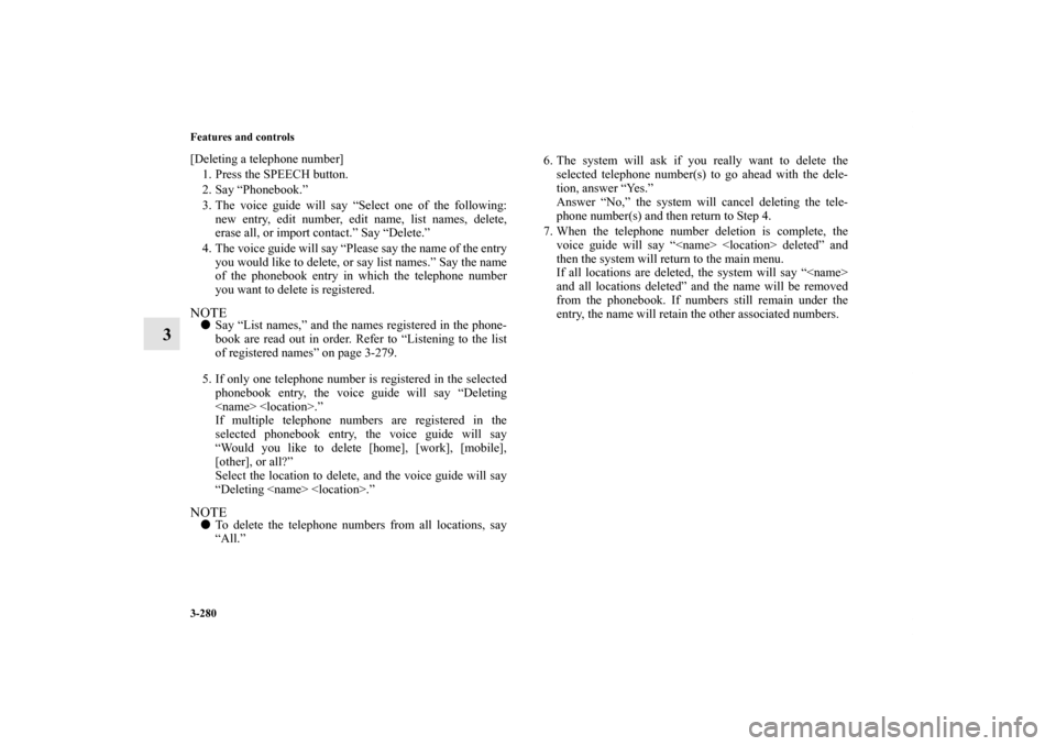 MITSUBISHI LANCER 2013 8.G Owners Manual 3-280 Features and controls
3
[Deleting a telephone number]
1. Press the SPEECH button.
2. Say “Phonebook.”
3. The voice guide will say “Select one of the following:
new entry, edit number, edit