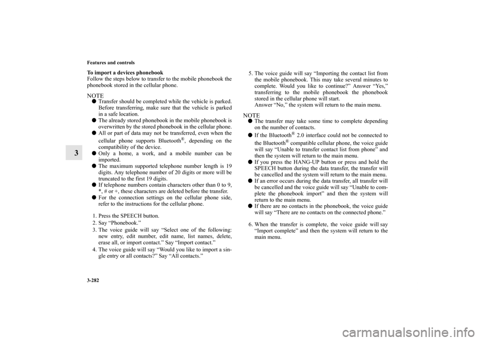 MITSUBISHI LANCER 2013 8.G Owners Manual 3-282 Features and controls
3
To import a devices phonebook
Follow the steps below to transfer to the mobile phonebook the
phonebook stored in the cellular phone.NOTETransfer should be completed whil
