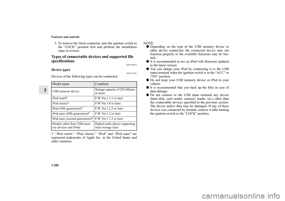 MITSUBISHI LANCER 2013 8.G Owners Manual 3-288 Features and controls
3
5. To remove the Dock connector, turn the ignition switch to
the “LOCK” position first and perform the installation
steps in reverse.Types of connectable devices and 