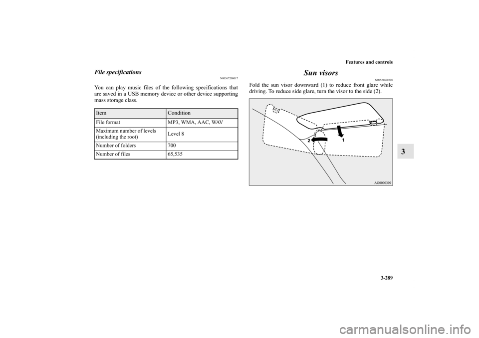 MITSUBISHI LANCER 2013 8.G Owners Manual Features and controls
3-289
3
File specifications
N00567200017
You can play music files of the following specifications that
are saved in a USB memory device or other device supporting
mass storage cl