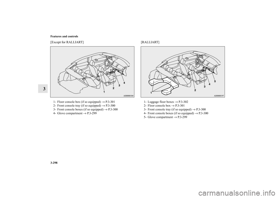 MITSUBISHI LANCER 2013 8.G Owners Manual 3-298 Features and controls
3
[Except for RALLIART] [RALLIART]1- Floor console box (if so equipped) → P.3-301
2- Front console tray (if so equipped) → P. 3 - 3 0 0
3- Front console boxes (if so eq