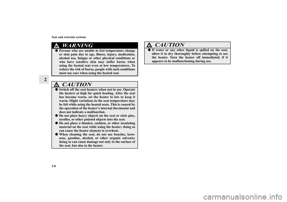 MITSUBISHI LANCER 2013 8.G Service Manual 2-8 Seat and restraint systems
2
WA R N I N G
!Persons who are unable to feel temperature change
or skin pain due to age, illness, injury, medication,
alcohol use, fatigue or other physical condition