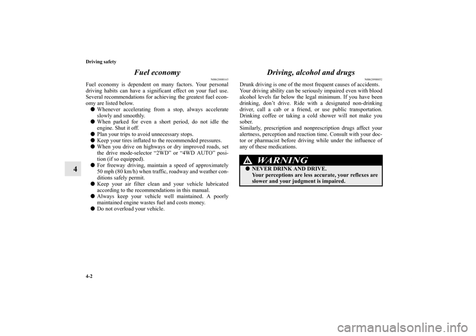 MITSUBISHI LANCER 2013 8.G Owners Manual 4-2 Driving safety
4Fuel economy
N00628800165
Fuel economy is dependent on many factors. Your personal
driving habits can have a significant effect on your fuel use.
Several recommendations for achiev