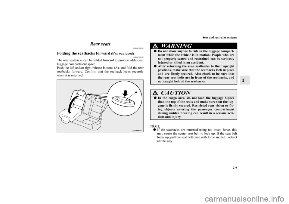 MITSUBISHI LANCER 2013 8.G Owners Manual Seat and restraint systems
2-9
2 Rear seats
N00402500162
Folding the seatbacks forward
 (if so equipped)
N00402900195
The rear seatbacks can be folded forward to provide additional
luggage compartment