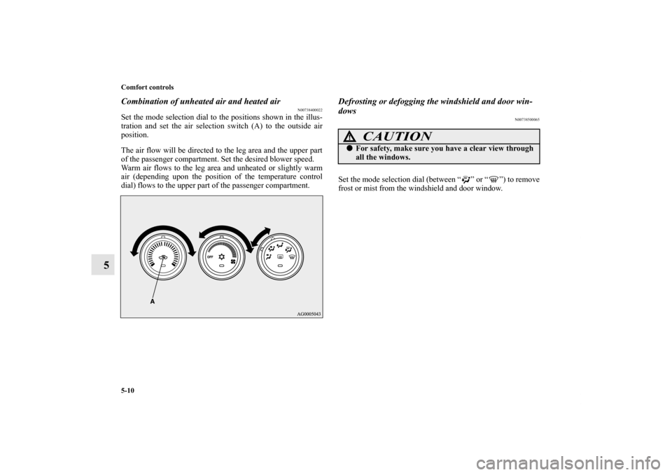 MITSUBISHI LANCER 2013 8.G Owners Manual 5-10 Comfort controls
5
Combination of unheated air and heated air
N00738400022
Set the mode selection dial to the positions shown in the illus-
tration and set the air selection switch (A) to the out
