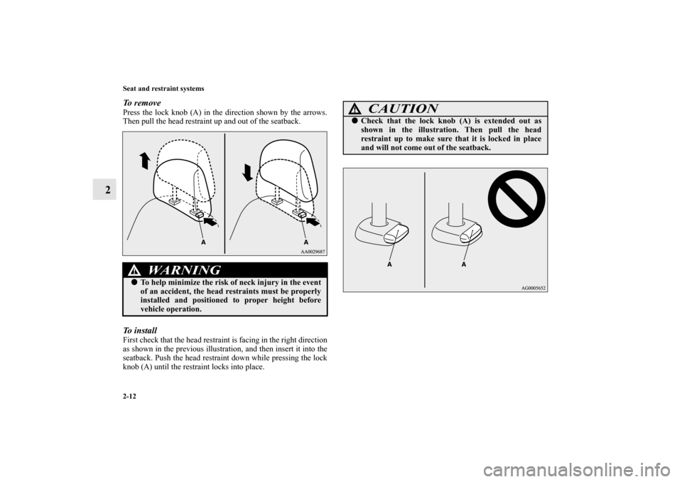 MITSUBISHI LANCER 2013 8.G Owners Manual 2-12 Seat and restraint systems
2
To  r e m o v ePress the lock knob (A) in the direction shown by the arrows.
Then pull the head restraint up and out of the seatback.To  i n s t a l lFirst check that