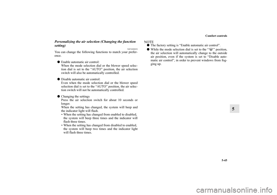 MITSUBISHI LANCER 2013 8.G Service Manual Comfort controls
5-45
5
Personalizing the air selection (Changing the function 
setting)
N00760000050
You can change the following functions to match your prefer-
ence.
Enable automatic air control:
