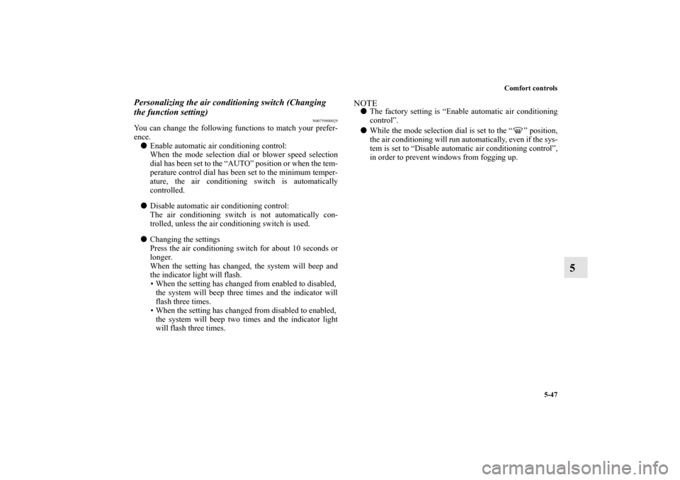 MITSUBISHI LANCER 2013 8.G Service Manual Comfort controls
5-47
5
Personalizing the air conditioning switch (Changing 
the function setting)
N00759800029
You can change the following functions to match your prefer-
ence.
Enable automatic air