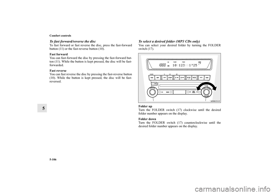 MITSUBISHI LANCER 2013 8.G Owners Manual 5-106 Comfort controls
5
To fast forward/reverse the discTo fast forward or fast reverse the disc, press the fast-forward
button (11) or the fast-reverse button (10).
Fast forward
You can fast-forward