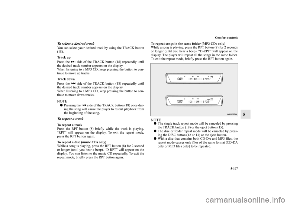 MITSUBISHI LANCER 2013 8.G Owners Manual Comfort controls
5-107
5
To select a desired trackYou can select your desired track by using the TRACK button
(18).
Tr a c k  u p
Press the   side of the TRACK button (18) repeatedly until
the desired