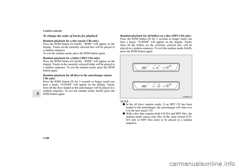 MITSUBISHI LANCER 2013 8.G Owners Manual 5-108 Comfort controls
5
To change the order of tracks for playbackRandom playback for a disc (music CDs only)
Press the RDM button (9) briefly. “RDM” will appear on the
display. Tracks on the cur