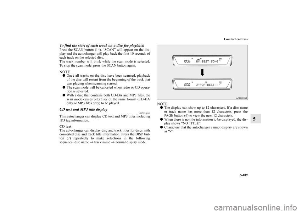 MITSUBISHI LANCER 2013 8.G Owners Manual Comfort controls
5-109
5
To find the start of each track on a disc for playbackPress the SCAN button (14). “SCAN” will appear on the dis-
play and the autochanger will play back the first 10 secon