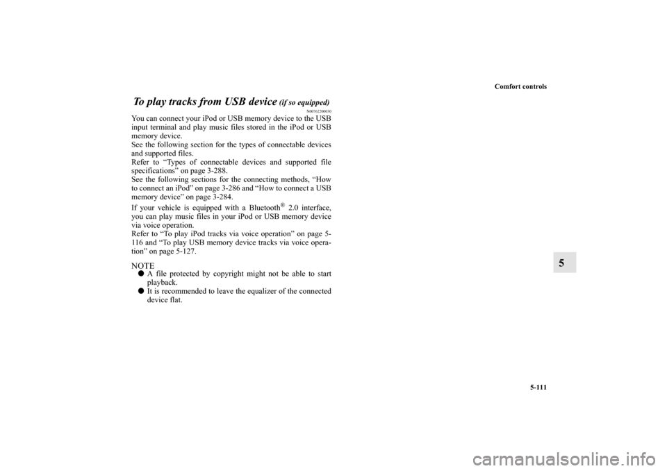MITSUBISHI LANCER 2013 8.G User Guide Comfort controls
5-111
5 To play tracks from USB device
 (if so equipped)
N00762200030
You can connect your iPod or USB memory device to the USB
input terminal and play music files stored in the iPod 