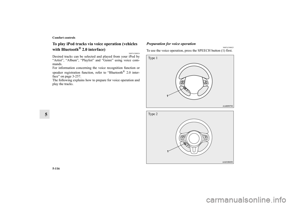 MITSUBISHI LANCER 2013 8.G Owners Manual 5-116 Comfort controls
5
To play iPod tracks via voice operation (vehicles 
with Bluetooth
® 2.0 interface)
N00763200024
Desired tracks can be selected and played from your iPod by
“Artist”, “A