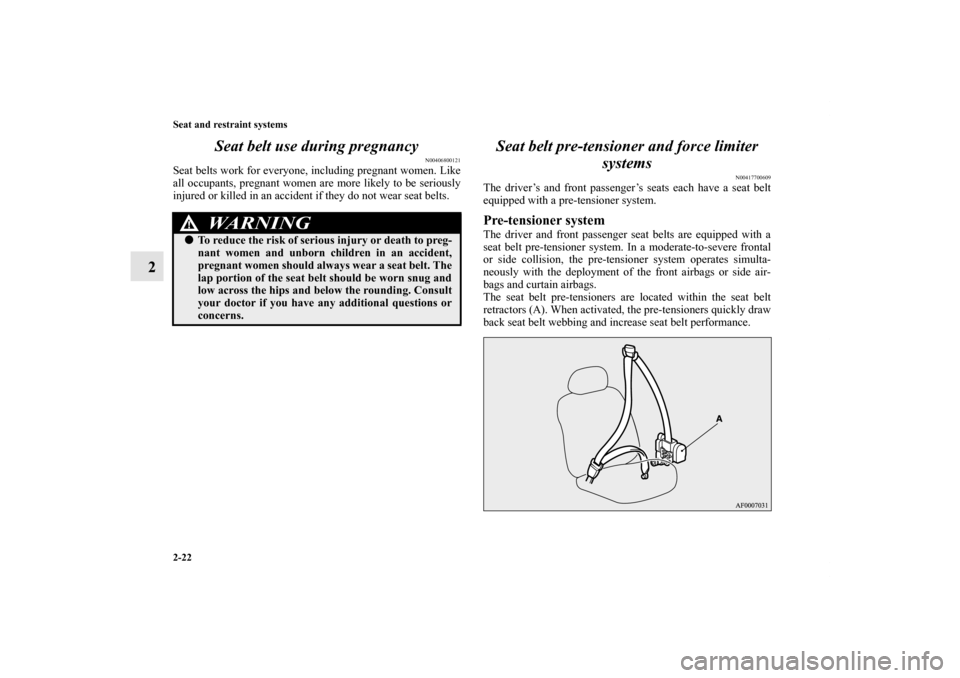MITSUBISHI LANCER 2013 8.G Workshop Manual 2-22 Seat and restraint systems
2Seat belt use during pregnancy
N00406800121
Seat belts work for everyone, including pregnant women. Like
all occupants, pregnant women are more likely to be seriously
