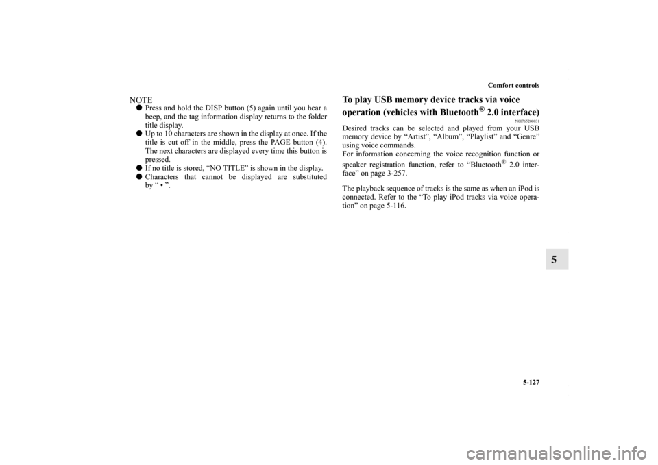 MITSUBISHI LANCER 2013 8.G Owners Manual Comfort controls
5-127
5
NOTEPress and hold the DISP button (5) again until you hear a
beep, and the tag information display returns to the folder
title display.
Up to 10 characters are shown in the