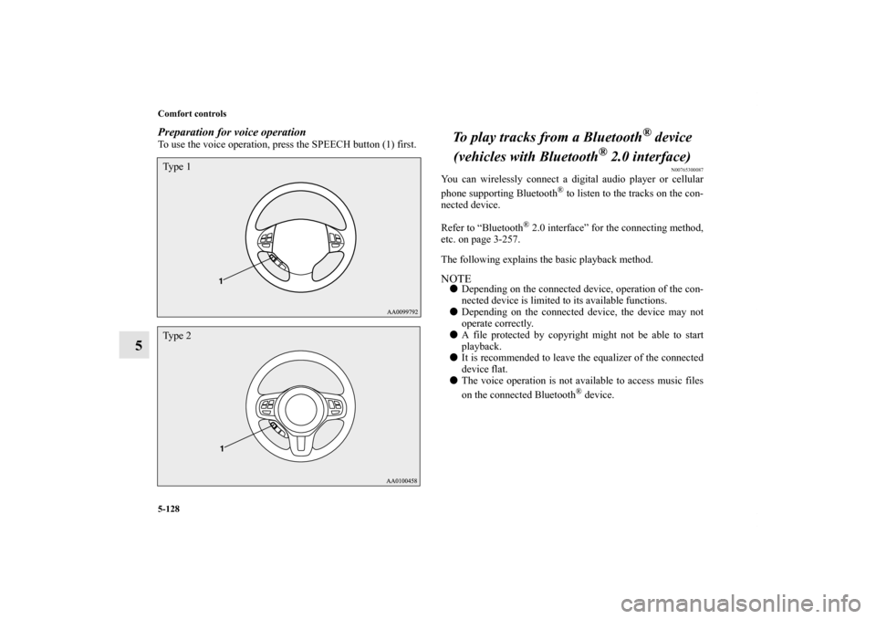 MITSUBISHI LANCER 2013 8.G Owners Manual 5-128 Comfort controls
5
Preparation for voice operationTo use the voice operation, press the SPEECH button (1) first.
To play tracks from a Bluetooth
® device 
(vehicles with Bluetooth
® 2.0 interf