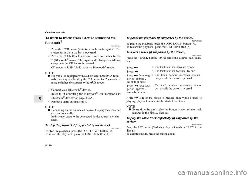 MITSUBISHI LANCER 2013 8.G Manual PDF 5-130 Comfort controls
5
To listen to tracks from a device connected via 
Bluetooth
®
N00765500034
1. Press the PWR button (2) to turn on the audio system. The
system turns on in the last mode used.
