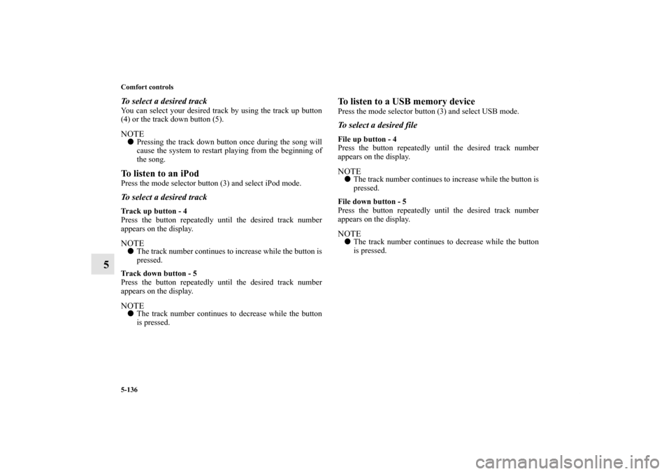 MITSUBISHI LANCER 2013 8.G Owners Manual 5-136 Comfort controls
5
To select a desired trackYou can select your desired track by using the track up button
(4) or the track down button (5).NOTEPressing the track down button once during the so