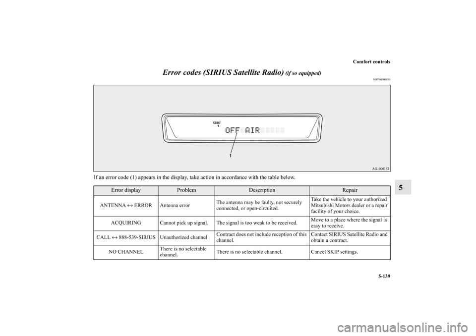 MITSUBISHI LANCER 2013 8.G Owners Manual Comfort controls
5-139
5 Error codes (SIRIUS Satellite Radio)
 (if so equipped)
N00760300053
If an error code (1) appears in the display, take action in accordance with the table below.
Error display
