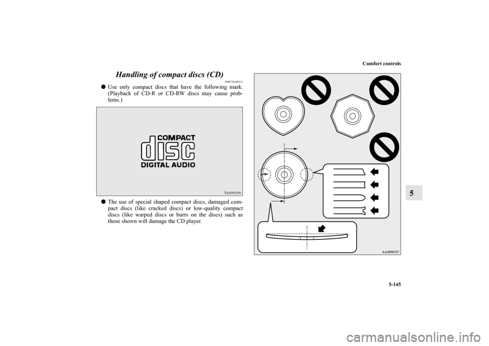 MITSUBISHI LANCER 2013 8.G Owners Manual Comfort controls
5-145
5 Handling of compact discs (CD)
N00734100311
Use only compact discs that have the following mark.
(Playback of CD-R or CD-RW discs may cause prob-
lems.)
The use of special s