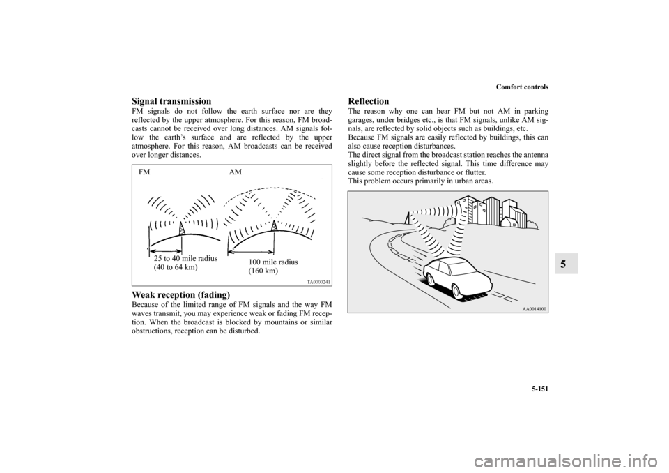 MITSUBISHI LANCER 2013 8.G Owners Manual Comfort controls
5-151
5
Signal transmissionFM signals do not follow the earth surface nor are they
reflected by the upper atmosphere. For this reason, FM broad-
casts cannot be received over long dis