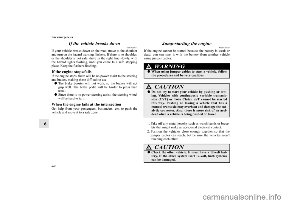MITSUBISHI LANCER 2013 8.G Owners Manual 6-2 For emergencies
6If the vehicle breaks down
N00836300161
If your vehicle breaks down on the road, move to the shoulder
and turn on the hazard warning flashers. If there is no shoulder,
or the shou MITSUBISHI LANCER 2013 8.G Owners Manual 6-2 For emergencies
6If the vehicle breaks down
N00836300161
If your vehicle breaks down on the road, move to the shoulder
and turn on the hazard warning flashers. If there is no shoulder,
or the shou