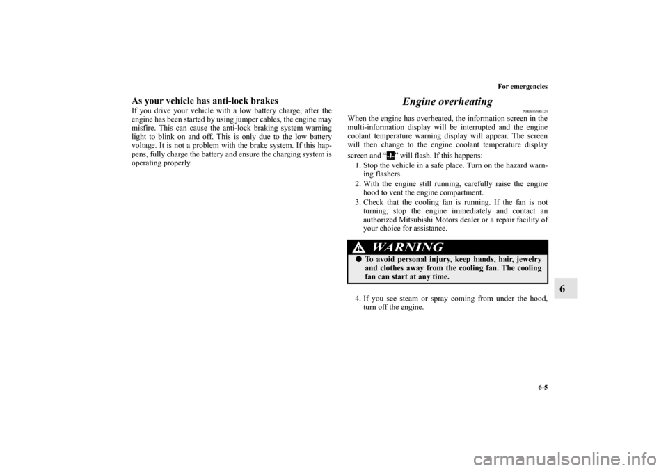 MITSUBISHI LANCER 2013 8.G Owners Manual For emergencies
6-5
6
As your vehicle has anti-lock brakesIf you drive your vehicle with a low battery charge, after the
engine has been started by using jumper cables, the engine may
misfire. This ca MITSUBISHI LANCER 2013 8.G Owners Manual For emergencies
6-5
6
As your vehicle has anti-lock brakesIf you drive your vehicle with a low battery charge, after the
engine has been started by using jumper cables, the engine may
misfire. This ca