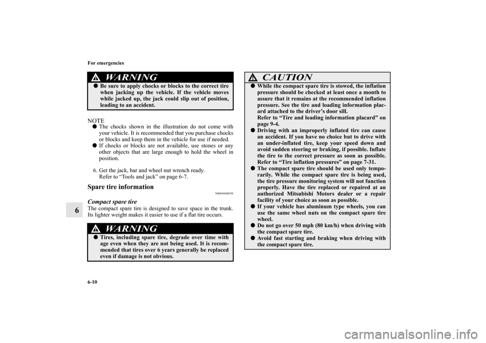 MITSUBISHI LANCER 2013 8.G Owners Manual 6-10 For emergencies
6
NOTEThe chocks shown in the illustration do not come with
your vehicle. It is recommended that you purchase chocks
or blocks and keep them in the vehicle for use if needed. 
I