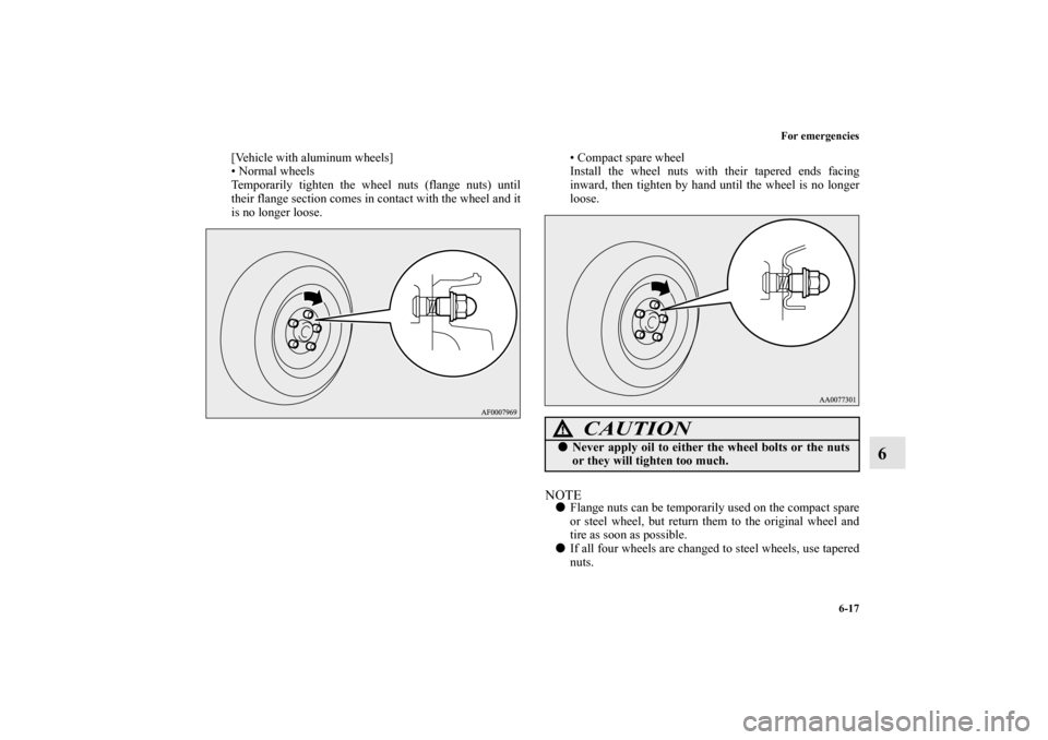 MITSUBISHI LANCER 2013 8.G Owners Manual For emergencies
6-17
6
[Vehicle with aluminum wheels]
• Normal wheels
Temporarily tighten the wheel nuts (flange nuts) until
their flange section comes in contact with the wheel and it
is no longer 