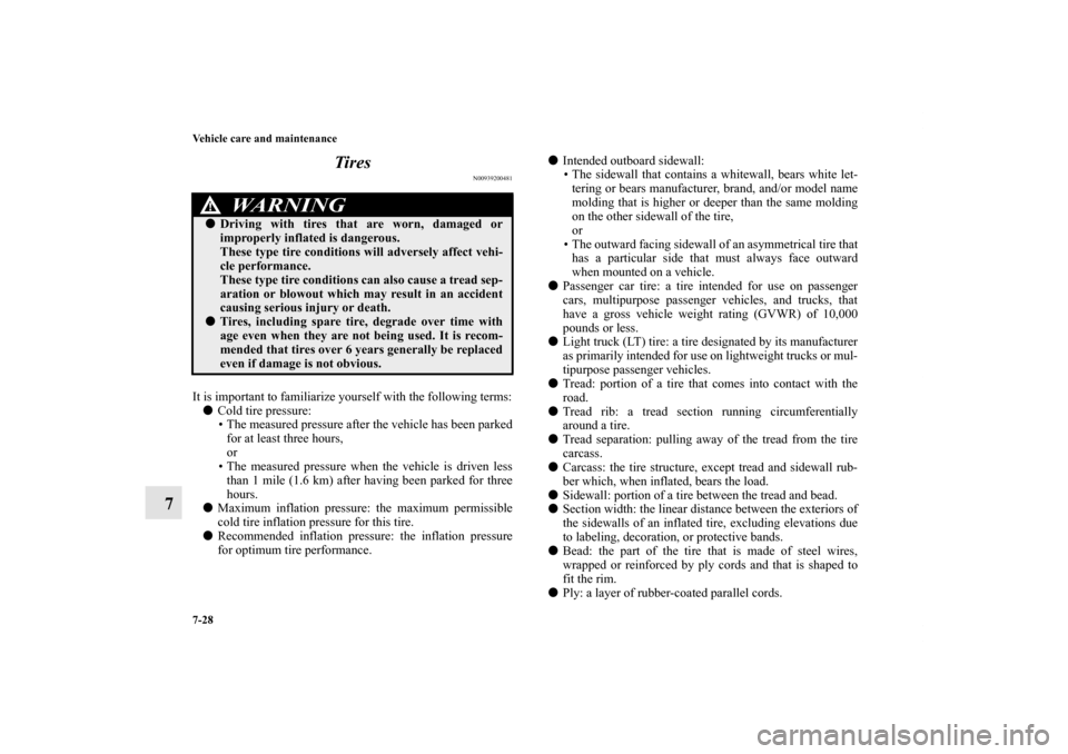 MITSUBISHI LANCER 2013 8.G Owners Manual 7-28 Vehicle care and maintenance
7Tires
N00939200481
It is important to familiarize yourself with the following terms:
Cold tire pressure:
• The measured pressure after the vehicle has been parked