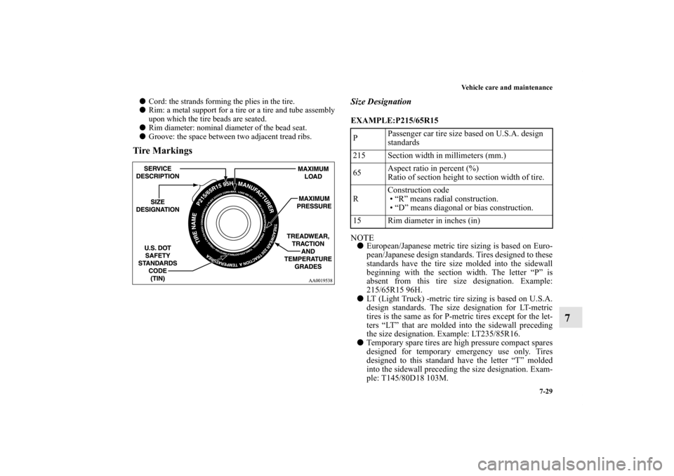 MITSUBISHI LANCER 2013 8.G Owners Manual Vehicle care and maintenance
7-29
7
Cord: the strands forming the plies in the tire.
Rim: a metal support for a tire or a tire and tube assembly
upon which the tire beads are seated.
Rim diameter: 