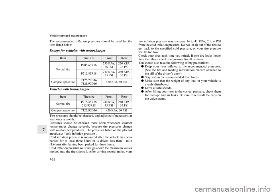 MITSUBISHI LANCER 2013 8.G Manual PDF 7-32 Vehicle care and maintenance
7
The recommended inflation pressures should be used for the
tires listed below.Except for vehicles with turbocharger
Vehicles with turbochargerTire pressures should 