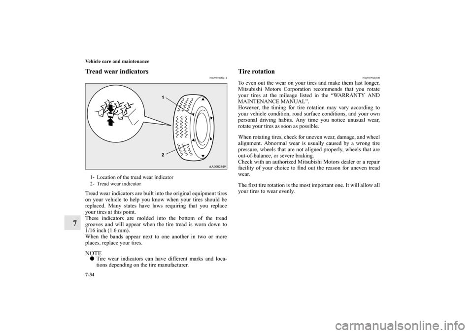 MITSUBISHI LANCER 2013 8.G Owners Manual 7-34 Vehicle care and maintenance
7
Tread wear indicators
N00939800214
Tread wear indicators are built into the original equipment tires
on your vehicle to help you know when your tires should be
repl