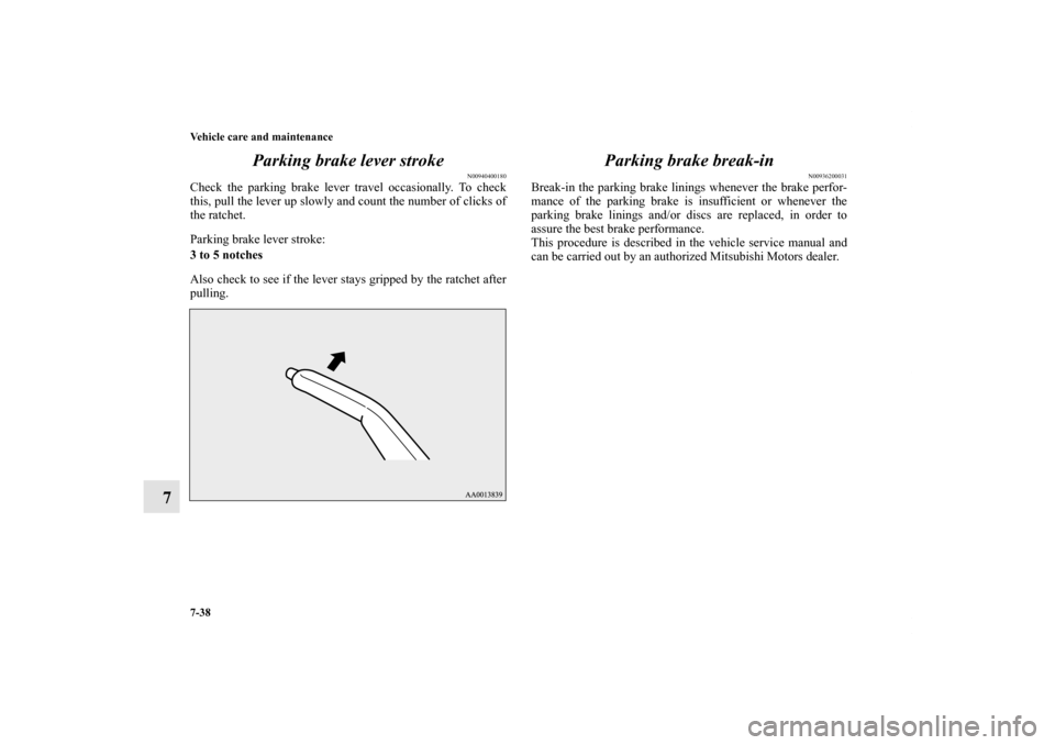 MITSUBISHI LANCER 2013 8.G Owners Manual 7-38 Vehicle care and maintenance
7Parking brake lever stroke
N00940400180
Check the parking brake lever travel occasionally. To check
this, pull the lever up slowly and count the number of clicks of
