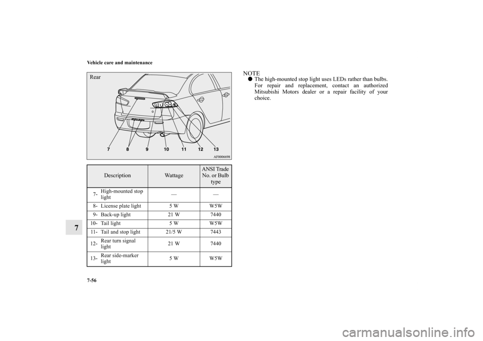 MITSUBISHI LANCER 2013 8.G Owners Manual 7-56 Vehicle care and maintenance
7
NOTEThe high-mounted stop light uses LEDs rather than bulbs.
For repair and replacement, contact an authorized
Mitsubishi Motors dealer or a repair facility of you