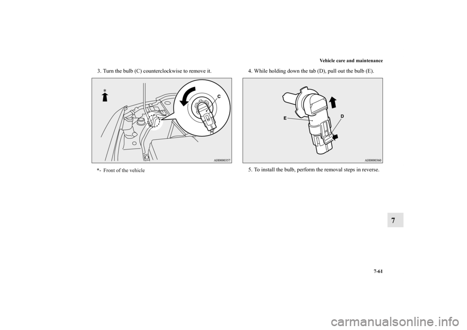 MITSUBISHI LANCER 2013 8.G Owners Manual Vehicle care and maintenance
7-61
7
3. Turn the bulb (C) counterclockwise to remove it. 4. While holding down the tab (D), pull out the bulb (E).
5. To install the bulb, perform the removal steps in r
