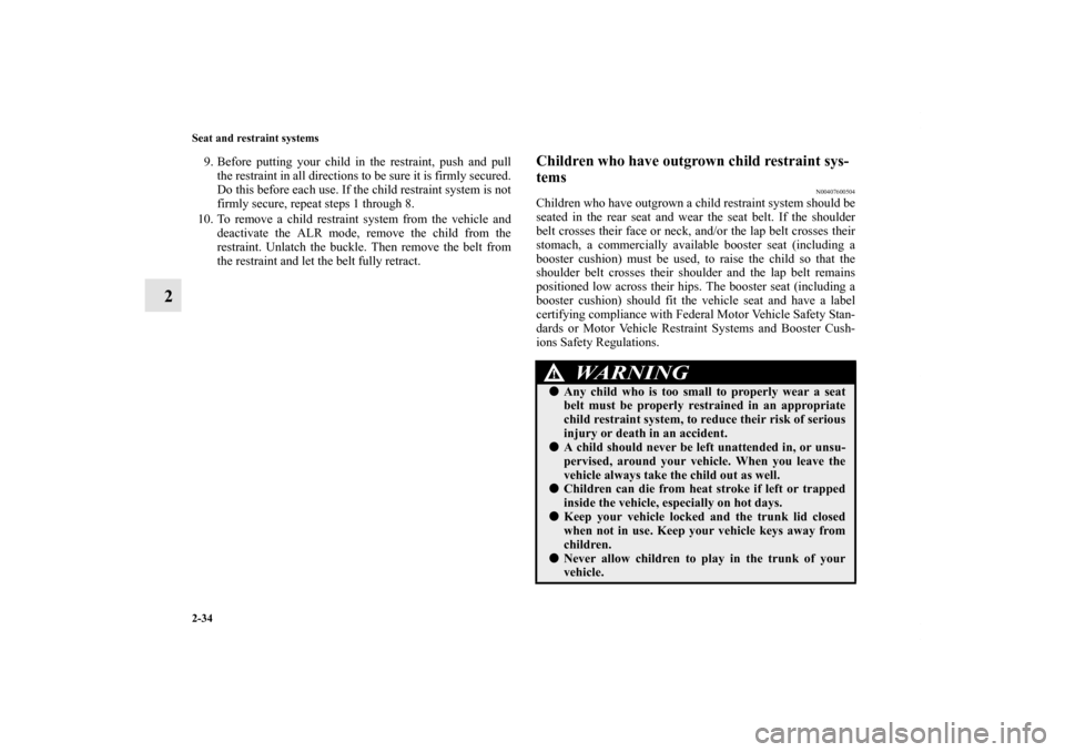 MITSUBISHI LANCER 2013 8.G Owners Manual 2-34 Seat and restraint systems
2
9. Before putting your child in the restraint, push and pull
the restraint in all directions to be sure it is firmly secured.
Do this before each use. If the child re