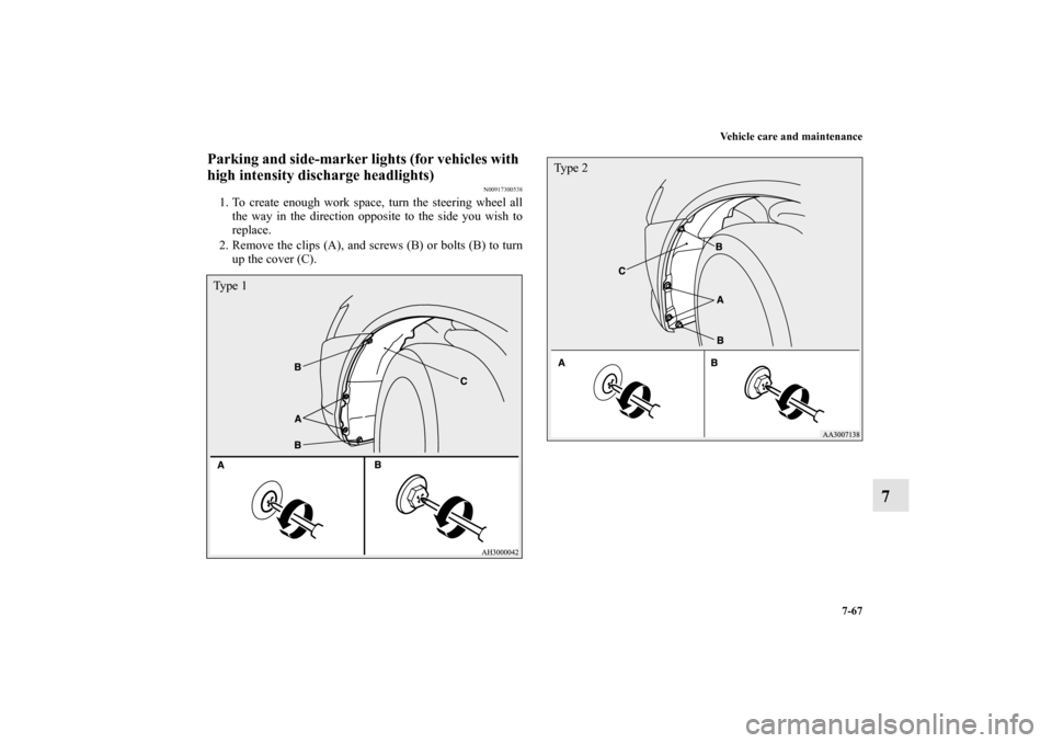 MITSUBISHI LANCER 2013 8.G Owners Manual Vehicle care and maintenance
7-67
7
Parking and side-marker lights (for vehicles with 
high intensity discharge headlights)
N00917300538
1. To create enough work space, turn the steering wheel all
the