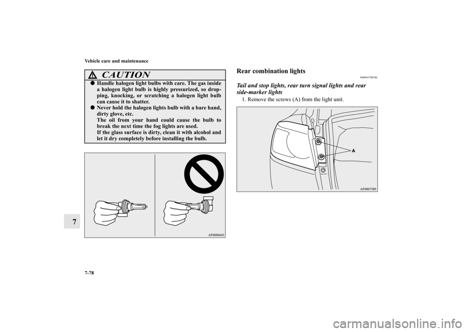 MITSUBISHI LANCER 2013 8.G Owners Manual 7-78 Vehicle care and maintenance
7
Rear combination lights
N00943700386
Tail and stop lights, rear turn signal lights and rear 
side-marker lights1. Remove the screws (A) from the light unit.
CAUTION