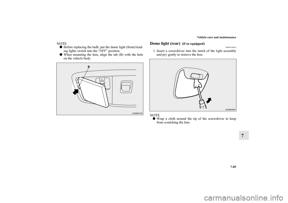 MITSUBISHI LANCER 2013 8.G Owners Manual Vehicle care and maintenance
7-85
7
NOTEBefore replacing the bulb, put the dome light (front)/read-
ing lights switch into the “OFF” position.
When mounting the lens, align the tab (B) with the 