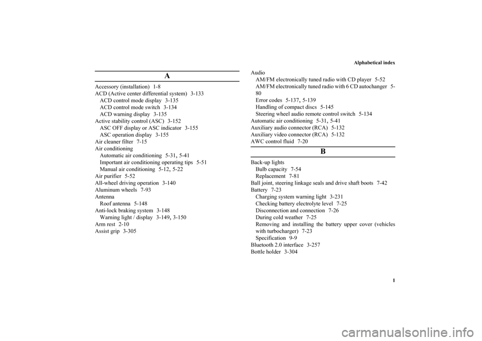 MITSUBISHI LANCER 2013 8.G Owners Manual Alphabetical index
1
A
Accessory (installation) 1-8
ACD (Active center differential system) 3-133
ACD control mode display 3-135
ACD control mode switch 3-134
ACD warning display 3-135
Active stabilit