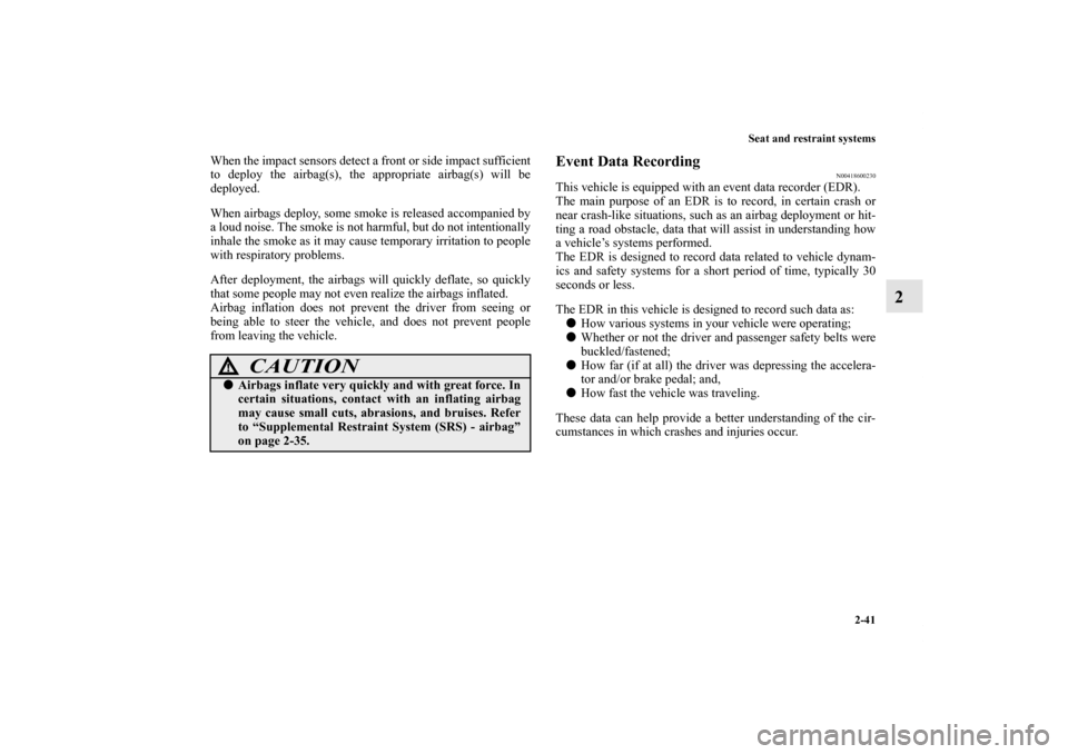 MITSUBISHI LANCER 2013 8.G Owners Manual Seat and restraint systems
2-41
2
When the impact sensors detect a front or side impact sufficient
to deploy the airbag(s), the appropriate airbag(s) will be
deployed.
When airbags deploy, some smoke 