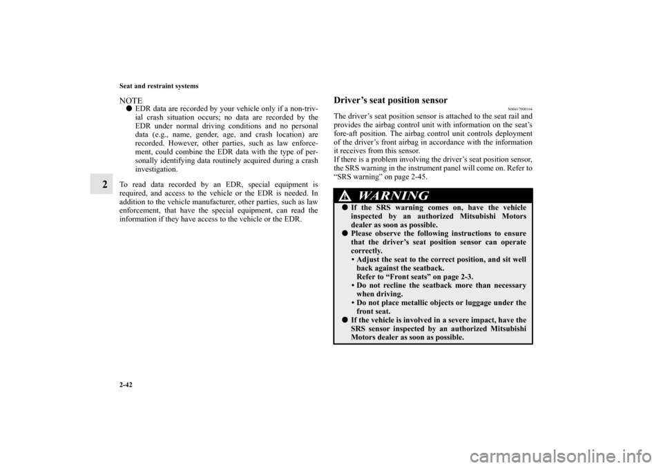 MITSUBISHI LANCER 2013 8.G Manual PDF 2-42 Seat and restraint systems
2
NOTEEDR data are recorded by your vehicle only if a non-triv-
ial crash situation occurs; no data are recorded by the
EDR under normal driving conditions and no pers