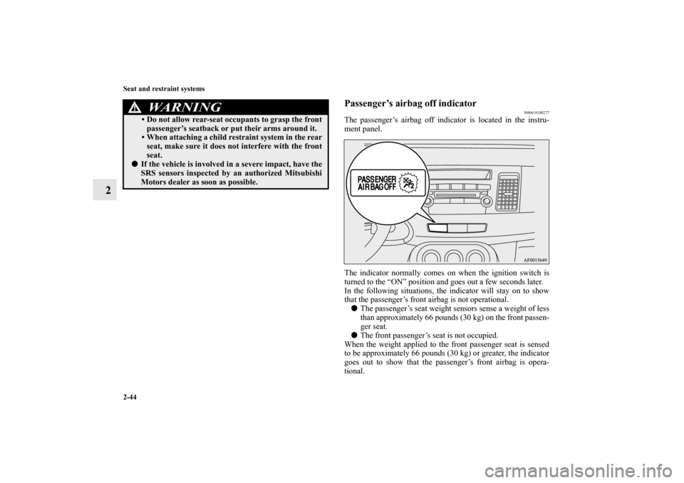 MITSUBISHI LANCER 2013 8.G Owners Manual 2-44 Seat and restraint systems
2
Passenger’s airbag off indicator
N00418100277
The passenger’s airbag off indicator is located in the instru-
ment panel.
The indicator normally comes on when the 