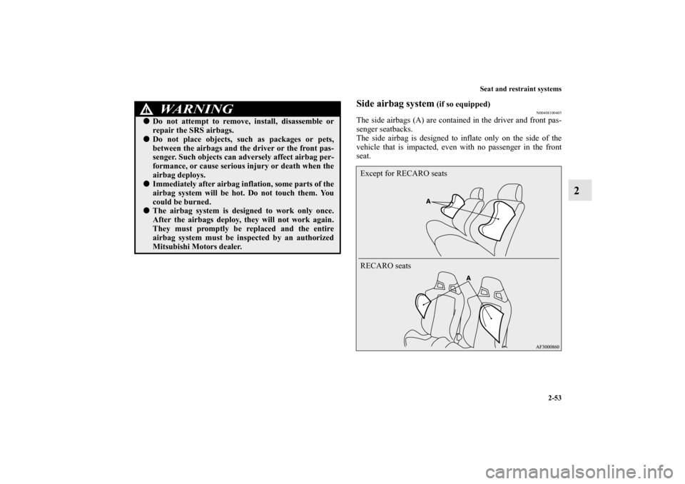 MITSUBISHI LANCER 2013 8.G Manual Online Seat and restraint systems
2-53
2
Side airbag system
 (if so equipped)
N00408100405
The side airbags (A) are contained in the driver and front pas-
senger seatbacks.
The side airbag is designed to inf