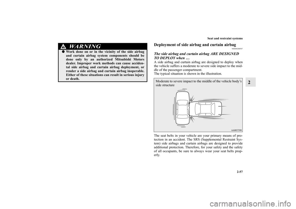 MITSUBISHI LANCER 2013 8.G Manual Online Seat and restraint systems
2-57
2
Deployment of side airbag and curtain airbag
N00408200507
The side airbag and curtain airbag ARE DESIGNED 
TO DEPLOY when … A side airbag and curtain airbag are des